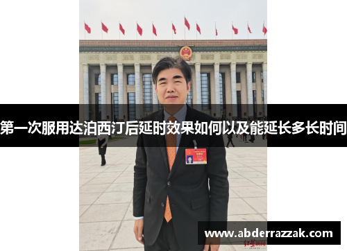 第一次服用达泊西汀后延时效果如何以及能延长多长时间