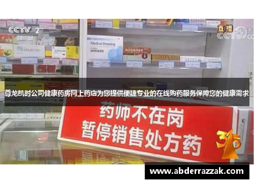 尊龙凯时公司健康药房网上药店为您提供便捷专业的在线购药服务保障您的健康需求